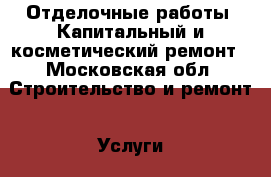 Отделочные работы, Капитальный и косметический ремонт - Московская обл. Строительство и ремонт » Услуги   